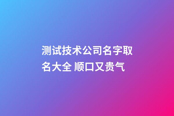 测试技术公司名字取名大全 顺口又贵气-第1张-公司起名-玄机派